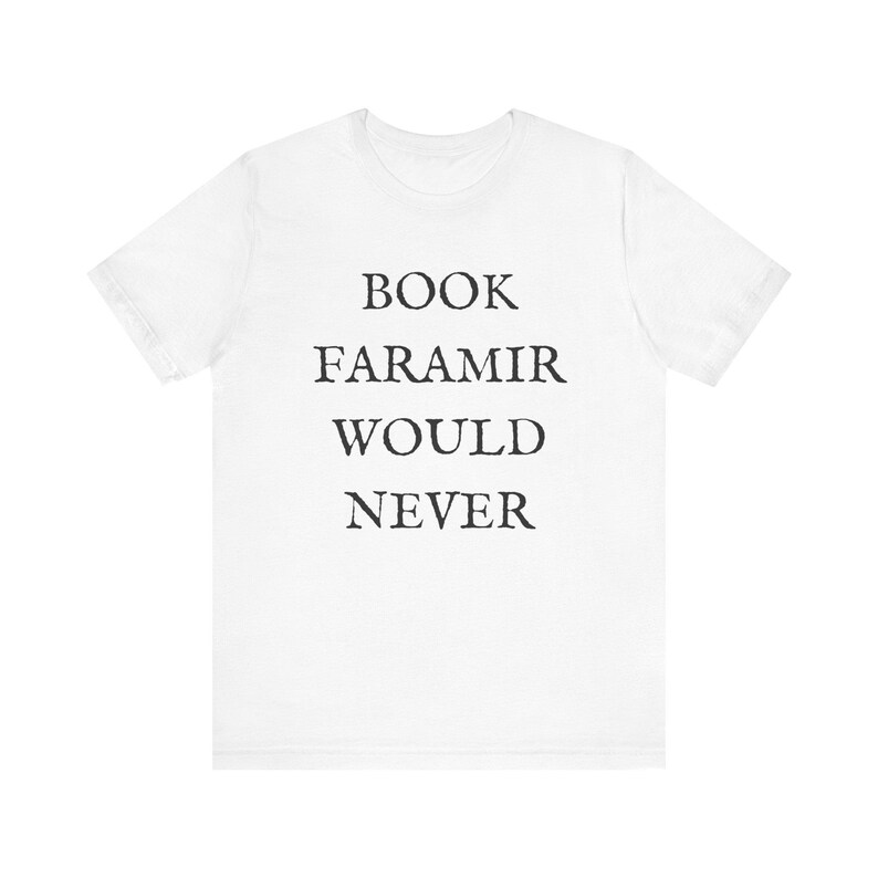Lord of the Rings T-shirt - Funny Shirt - Book Lovers Shirt - LOTR Fan Shirt - Book Faramir Would Never - Bookish Gift - Quirky Shirts White