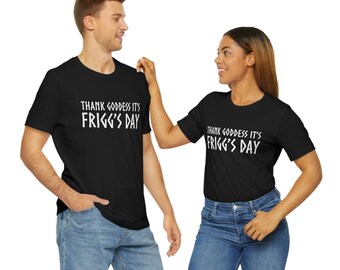 Thank Goddess it's Frigg's Day Unisex Tee