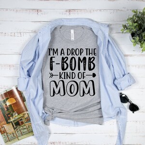 Mom Tshirt, Funny Mom Shirt, Cute Mom Shirts, Tee Shirts With Sayings, I'm A Drop The F-Bomb Kind Of Mom Shirt, T-Shirts For Moms image 3
