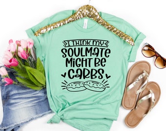 I Think My Soulmate Might Be Carbs Shirt, Carbs T Shirt, Foodie Shirt Gift, Funny Quote T-Shirt, Workout Tees
