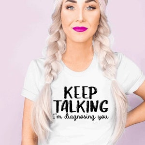 PSYCHOLOGIST SHIRT - SARCASM Shirt - Speech Therapy Funny Friends Shirt - Psychology Short Sleeve Tee - Keep Talking I&#39;m Diagnosing You Tee
