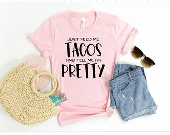 Feed me tacos and tell me I'm pretty, Womens taco shirt, Taco tshirt, Taco tshirt women, Funny tshirt, Taco tuesday shirt, Funny taco shirt