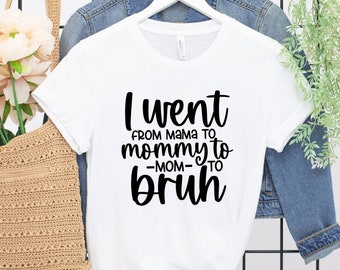 I Went From Mama To Mommy to Mom to Bruh Shirt, Mama Shirt, Funny T Shirt for Women, Gift For Mom, Mommy T-Shirt, Cool Mom Shirt