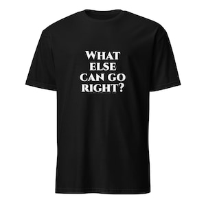 What Else Can Go Right? Softstyle Unisex T-shirt, Optimistic Quote Tee
