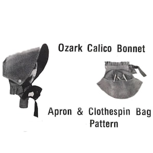 May include: A black and white image of a pattern for an Ozark Calico Bonnet, Apron & Clothespin Bag. The bonnet is a traditional style with a wide brim and a ruffle around the edge. The apron and clothespin bag are both simple designs with a ruffle around the edge.