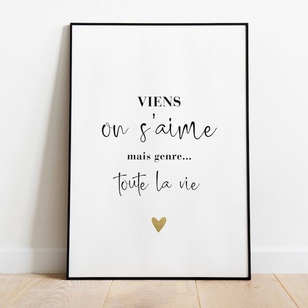 Affiche citation amour "Viens on s'aime mais genre... toute la vie". Cadeau Saint Valentin, mariage, couple, anniversaire rencontre,...