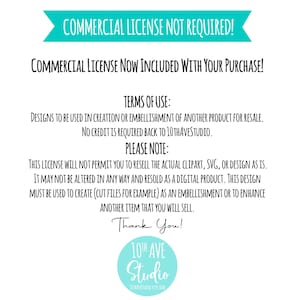 May include: A turquoise and white graphic with the text "COMMERCIAL LICENSE NOT REQUIRED!" and "COMMERCIAL LICENSE NOW INCLUDED WITH YOUR PURCHASE!"  The text "TERMS OF USE:" is followed by a description of the terms of use for a commercial license. The text "PLEASE NOTE:" is followed by a description of the limitations of the license. The graphic ends with the text "Thank You!" and the name "10TH AVE Studio" with the website address "10THAVESTUDIO.ETSY.COM".