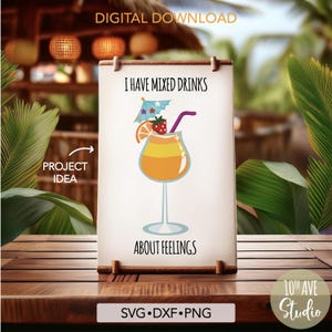 May include: A digital download sign with the text "I HAVE MIXED DRINKS ABOUT FEELINGS" and a cocktail illustration. The sign is displayed on a wooden table with tropical foliage in the background. The sign also includes the text "SVG • DXF • PNG".