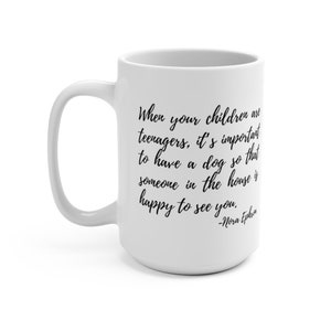 Nora Ephron Coffee Mug - Nora Ephron on Teenagers and Dogs - When you have teenagers it&#39;s important to have dogs...