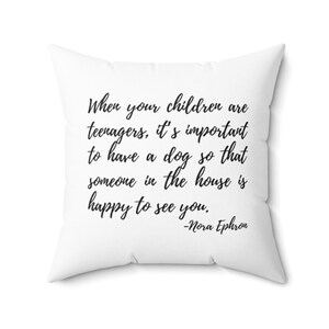 Nora Ephron Pillow - Nora Ephron on Teenagers and Dogs -  When you have teenagers it&#39;s important to have dogs...