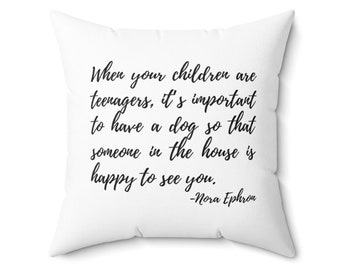 Nora Ephron Pillow - Nora Ephron on Teenagers and Dogs -  When you have teenagers it's important to have dogs...