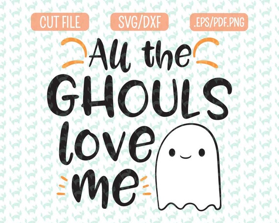 All The Ghouls Love Me Svg Dxf Eps Png Files For Cutting Etsy