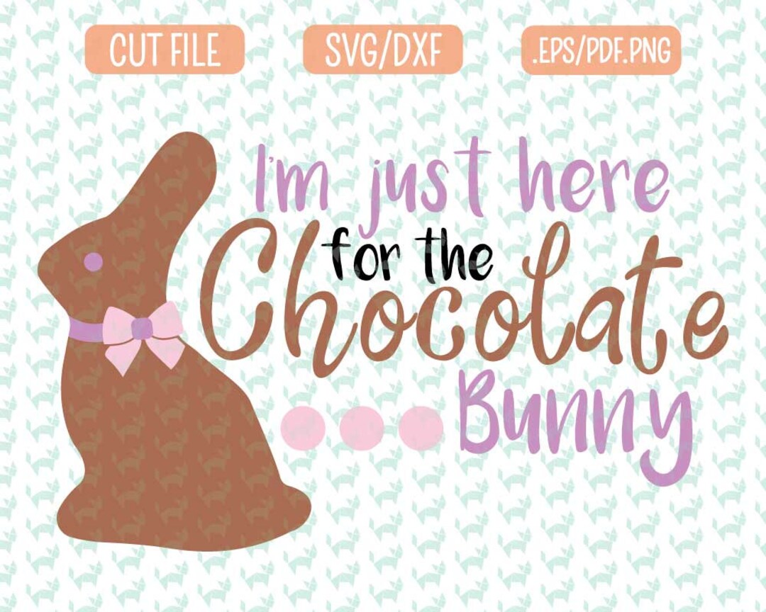 Im Just Here for the Chocolate Bunny SVG DXF Epspdf Png Etsy