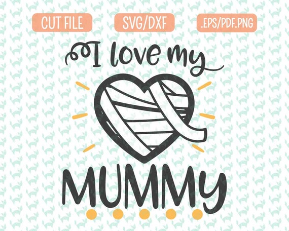 I Love My Mummy Svg Dxf Eps Png Files For Cutting Machines Etsy
