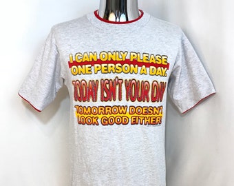 90s Funny Gag T Shirt /  "I Can Only Please One Person A Day. Today Isn't Your Day. Tomorrow Doesn't Look Good Either". Men's Size MEDIUM