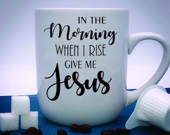 Christian Coffee Cup, "In the Morning when I rise give me Jesus", Coffee Mug