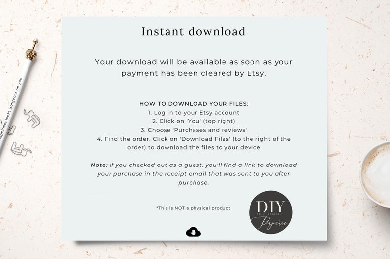 May include: A light blue background with white text explaining how to download digital files purchased on Etsy. The text includes instructions on how to download files from an Etsy account and how to find a download link in a receipt email. The text also states that the product is not a physical product. The text is followed by a black and white logo that says "DIY Pyerie".