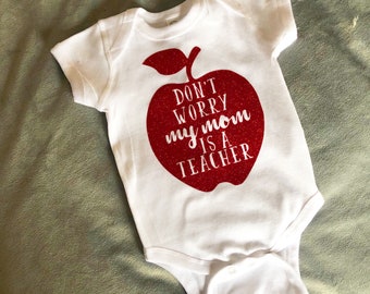 Don&#39;t Worry My Mom is a Teacher Infant Bodysuit, Teacher Onesie, Funny Teacher Baby Gift