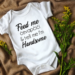 Feed Me ćevapčići and tell me I'm Handsome, Cevapcici, Cevapi, Balkan Infant Bodysuit, Croatian, Bosnian, Macedonian