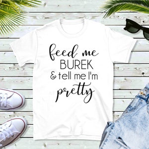 Feed Me Burek and tell me I&#39;m Pretty, Borek, Balkan Shirt, Croatian, Bosnian, Macedonian, Albanian, Funny Adult T shirt, Gift