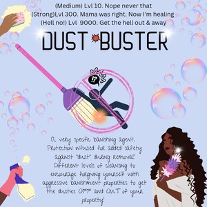 May include: A pink and yellow dust buster with a cartoon image of a person being swept away. The text "DUST BUSTER" is in large, bold letters. The text "(Medium) Lvl 10. Nope never that (Strong) Lvl 300. Mama was right. Now I'm healing (Hell no!) Lvl 9000. Get the hell out & away" is also included in the image.