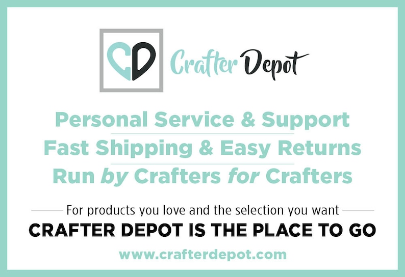 May include: A teal and white graphic with the text "Crafter Depot" and the slogan "Personal Service & Support, Fast Shipping & Easy Returns, Run by Crafters for Crafters". The graphic also includes a logo with the letters "CD" in a heart shape.