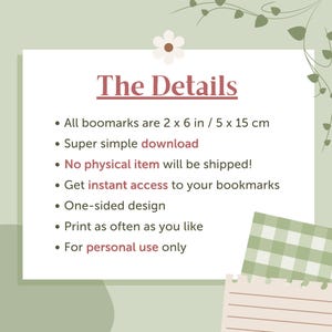 K&ouml;nnte beinhalten: Ein digitaler Download f&uuml;r druckbare Lesezeichen. Der Text lautet "The Details" und listet die folgenden Informationen auf: Alle Lesezeichen sind 2 x 6 Zoll / 5 x 15 Zentimeter gro&szlig;, super einfacher Download, kein physischer Artikel wird versandt, sofortiger Zugriff auf Ihre Lesezeichen, einseitiges Design, beliebig oft drucken, nur f&uuml;r den pers&ouml;nlichen Gebrauch.