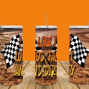 20 oz Dirt track, I like it fast, loud and Dirty.