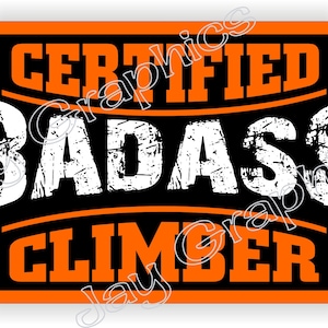 May include: A rectangular sticker with an orange border and black background. The text "CERTIFIED BADASS CLIMBER" is displayed in white and orange, with a distressed font style. The design is bold and eye-catching.