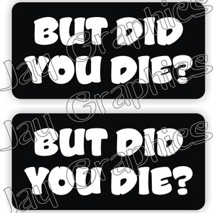 But DID You Die ? Funny Hard Hat Stickers | 1x2 Vinyl Safety Helmet Motorcycle Decals | Foreman Laborer Construction Bad Ass Sticker