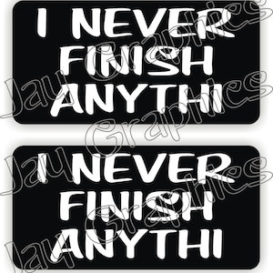 I Never Finish Anythi Funny Hard Hat Stickers | 1x2 Vinyl Safety Helmet Motorcycle Decals | Foreman Laborer Construction Bad Ass Sticker