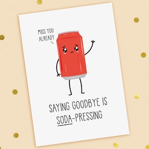 A funny leaving or new job card with a hand drawn image of a red can of fizzy drink or soda. The can has a speech bubble saying miss you already. The card caption is: Saying Goodbye Is Soda-Pressing