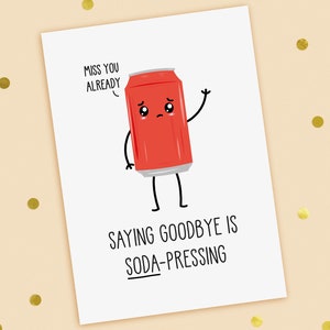 A funny leaving or new job card with a hand drawn image of a red can of fizzy drink or soda. The can has a speech bubble saying miss you already. The card caption is: Saying Goodbye Is Soda-Pressing