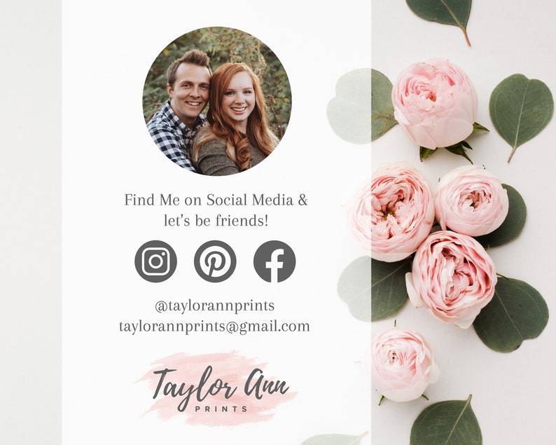 May include: A white background with pink roses and green eucalyptus leaves. Text reads "Find Me on Social Media & let's be friends!" with icons for Instagram, Pinterest, and Facebook. Below the icons is the text "@taylorannprints" and "taylorannprints@gmail.com". The text "Taylor Ann PRINTS" is in a pink watercolor style.