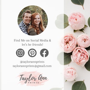 May include: A white background with pink roses and green eucalyptus leaves. Text reads "Find Me on Social Media & let's be friends!" with icons for Instagram, Pinterest, and Facebook. Below the icons is the text "@taylorannprints" and "taylorannprints@gmail.com". The text "Taylor Ann PRINTS" is in a pink watercolor style.