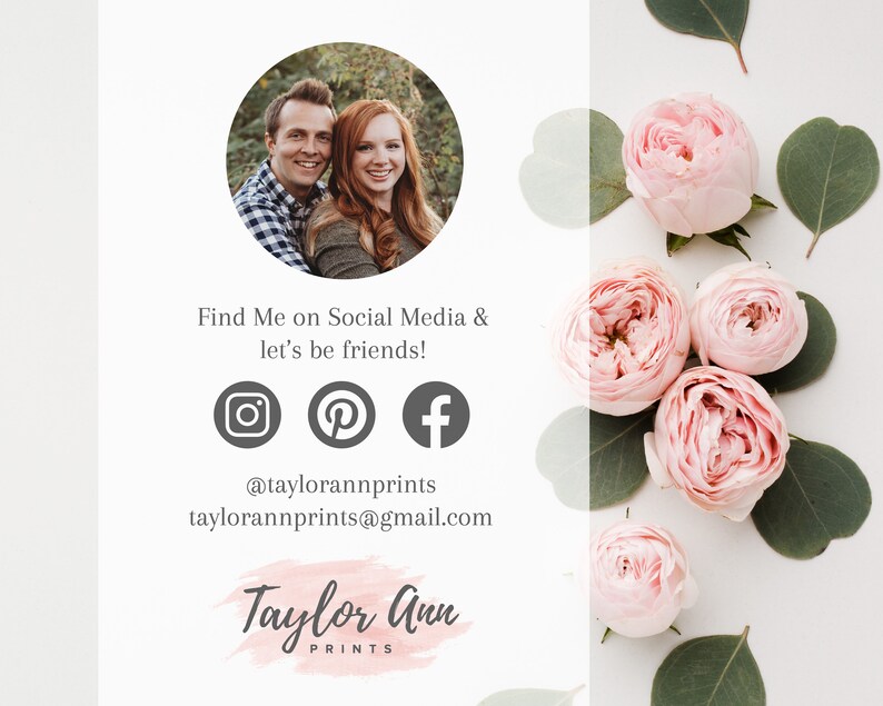 May include: A white background with pink roses and green eucalyptus leaves. Text reads "Find Me on Social Media & let's be friends!" with icons for Instagram, Pinterest, and Facebook. Below the icons is the text "@taylorannprints" and "taylorannprints@gmail.com". The text "Taylor Ann PRINTS" is in a pink watercolor style.