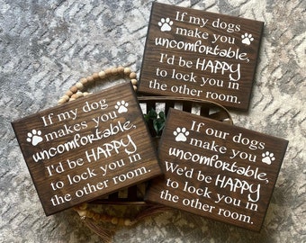 If my/our dogs make you uncomfortable wooden sign