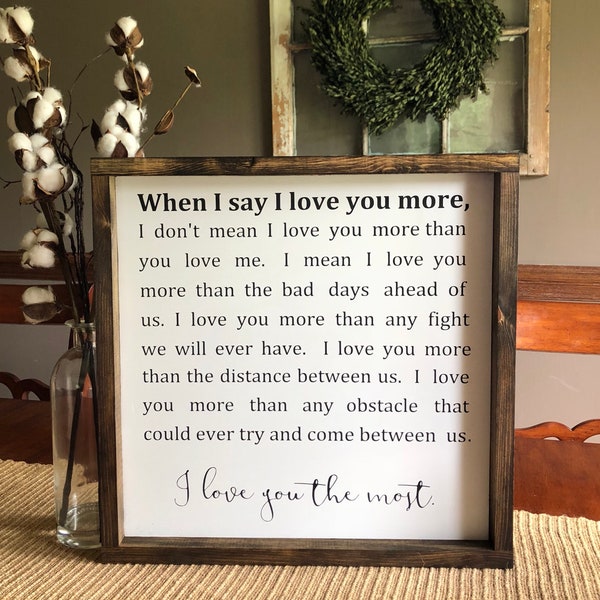 When I say I love you more wooden sign
