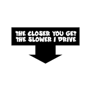 Je näher Sie werden langsamer I Drive Auto Auto Auto Fenster Vinyl Aufkleber Aufkleber 3M Fahrer JDM Auto Truck Bus Bumper V-0061