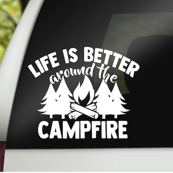 Life is Better at the Campfire Decal, Camping Decal, Camping Quote, Tumbler Decal, Car Decal