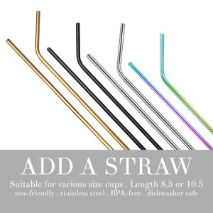 May include: A set of eight stainless steel drinking straws in various colors, including gold, black, silver, and rainbow. The straws are bent at the top and are suitable for various size cups. The text "ADD A STRAW" is displayed below the straws. The text "Suitable for various size cups. Length 8.5 or 10.5 eco-friendly. stainless steel. BPA-free. dishwasher safe" is displayed below the text "ADD A STRAW".