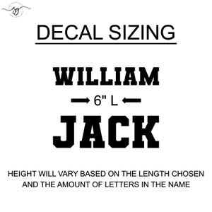 May include: A black and white image showing the sizing guide for custom decals. The image shows two names, "WILLIAM" and "JACK", with an arrow pointing to the 6-inch length of the name "WILLIAM". The text below the names reads "HEIGHT WILL VARY BASED ON THE LENGTH CHOSEN AND THE AMOUNT OF LETTERS IN THE NAME."
