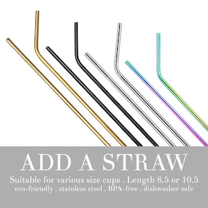May include: Set of seven reusable stainless steel drinking straws in various colours, including gold, black, silver, and rainbow. The straws are bent and suitable for various size cups. The text "ADD A STRAW" is at the bottom of the image. The text "Suitable for various size cups. Length 8.5 or 10.5 eco-friendly. stainless steel. BPA-free. dishwasher safe" is also included.
