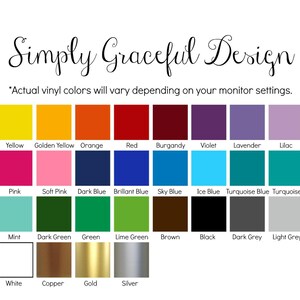 May include: A chart of 20 different vinyl colors, including yellow, orange, red, pink, blue, green, brown, black, grey, white, copper, gold, and silver. The text "Simply Graceful Design" is at the top of the chart. The text "Actual vinyl colors will vary depending on your monitor settings." is below the chart.