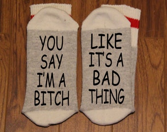 You Say I'm A Bitch ... Like It's A Bad Thing  (Word Socks - Funny Socks - Novelty Socks)