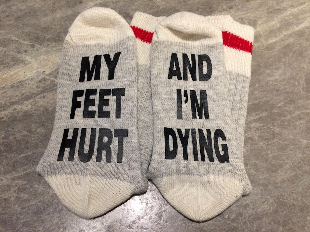 My Feet Hurt and I'm Dying word Socks Funny Socks Novelty Socks Etsy