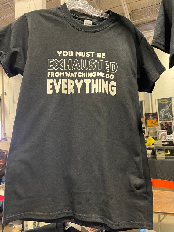 you must be exhausted t shirt