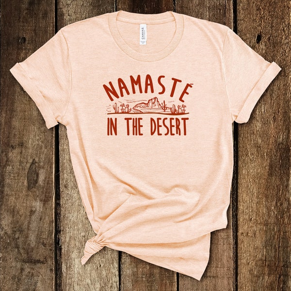 Namasté the Desert - Cactus, Zion, Moab, Arches, Desert Shirt, Unisex, Funny Shirt, Adventure, Desert Gift, Desert Dweller, Desert Rat, Yoga