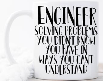 Engineer: Solving Problems You Didn't Know You Have In Ways You Can't Understand Mug, Funny Mug, Funny Gift for Engineer, Funny Quote Mug