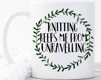 Knitting Keeps Me From Unravelling Mug, Knitter Gift, Knitter Quote Mug, Knitting Mug, Funny Knitter Mug, Knitting Funny Knitter Gift Idea